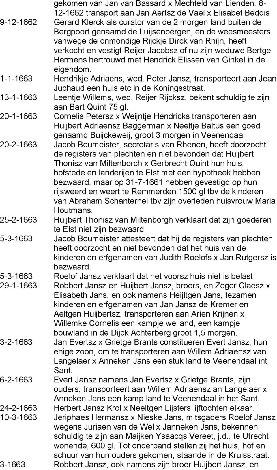 onmondige Rijckje Dirck van Rhijn, heeft verkocht en vestigt Reijer Jacobsz of nu zijn weduwe Bertge Hermens hertrouwd met Hendrick Elissen van Ginkel in de eigendom. 1-1-1663 Hendrikje Adriaens, wed.