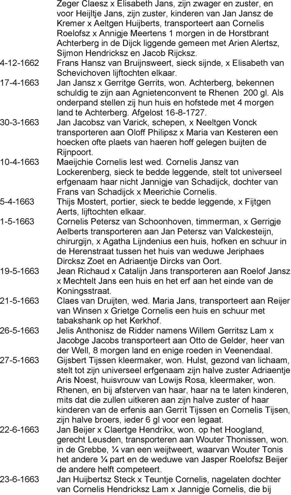 4-12-1662 Frans Hansz van Bruijnsweert, sieck sijnde, x Elisabeth van Schevichoven lijftochten elkaar. 17-4-1663 Jan Jansz x Gerritge Gerrits, won.