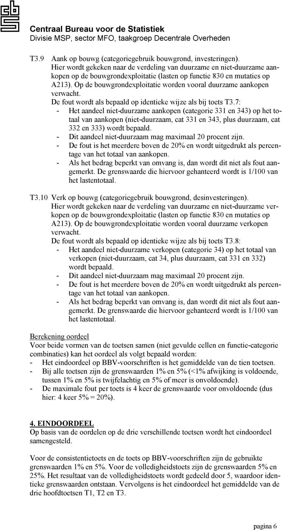 Op de bouwgrondexploitatie worden vooral duurzame aankopen verwacht. De fout wordt als bepaald op identieke wijze als bij toets T3.