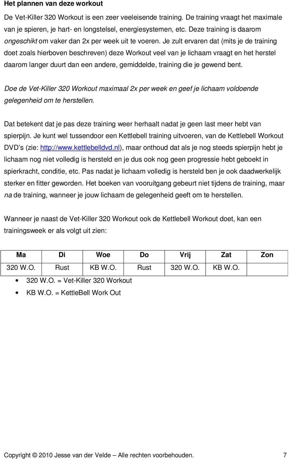 Je zult ervaren dat (mits je de training doet zoals hierboven beschreven) deze Workout veel van je lichaam vraagt en het herstel daarom langer duurt dan een andere, gemiddelde, training die je gewend