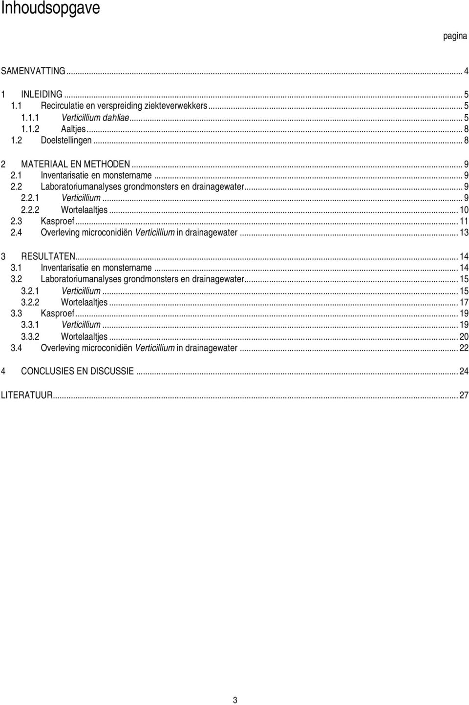 .. 11 2.4 Overleving microconidiën Verticillium in drainagewater... 13 3 RESULTATEN... 14 3.1 Inventarisatie en monstername... 14 3.2 Laboratoriumanalyses grondmonsters en drainagewater... 15 3.2.1 Verticillium.