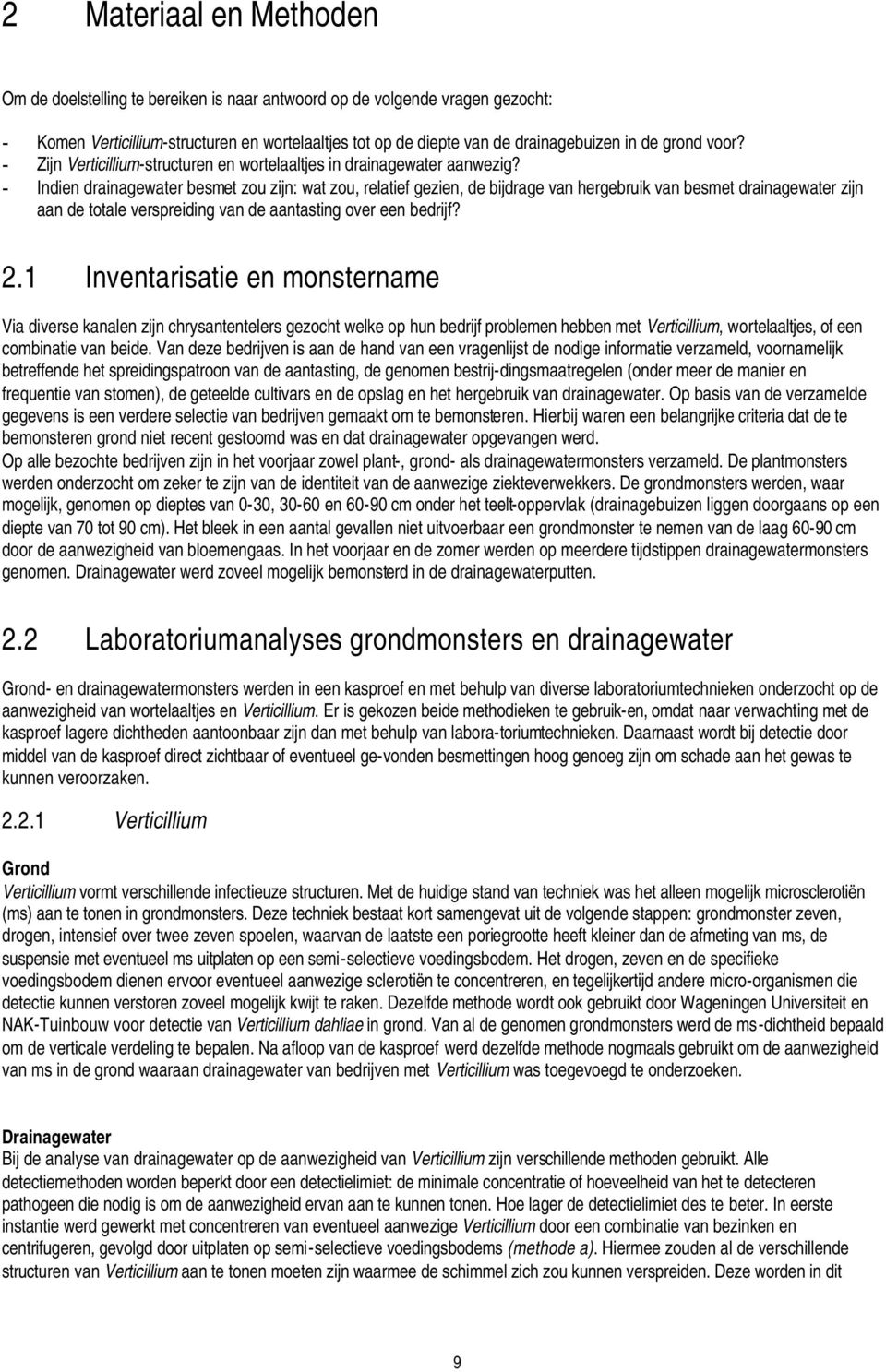 - Indien drainagewater besmet zou zijn: wat zou, relatief gezien, de bijdrage van hergebruik van besmet drainagewater zijn aan de totale verspreiding van de aantasting over een bedrijf? 2.