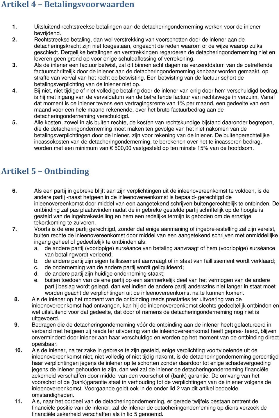 Dergelijke betalingen en verstrekkingen regarderen de detacheringonderneming niet en leveren geen grond op voor enige schuldaflossing of verrekening. 3.