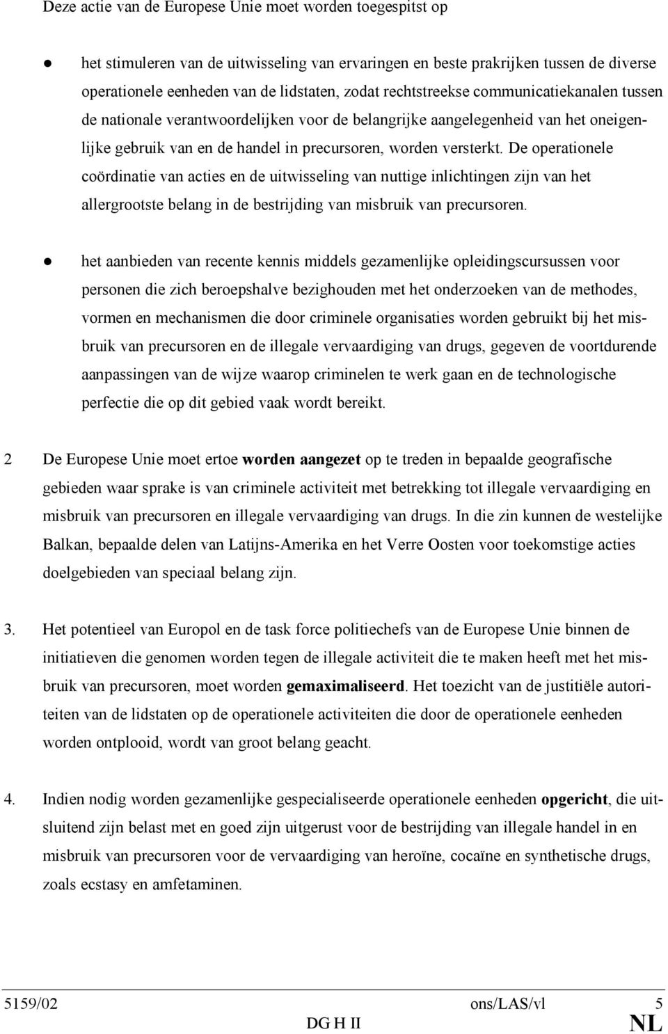 De operationele coördinatie van acties en de uitwisseling van nuttige inlichtingen zijn van het allergrootste belang in de bestrijding van misbruik van precursoren.