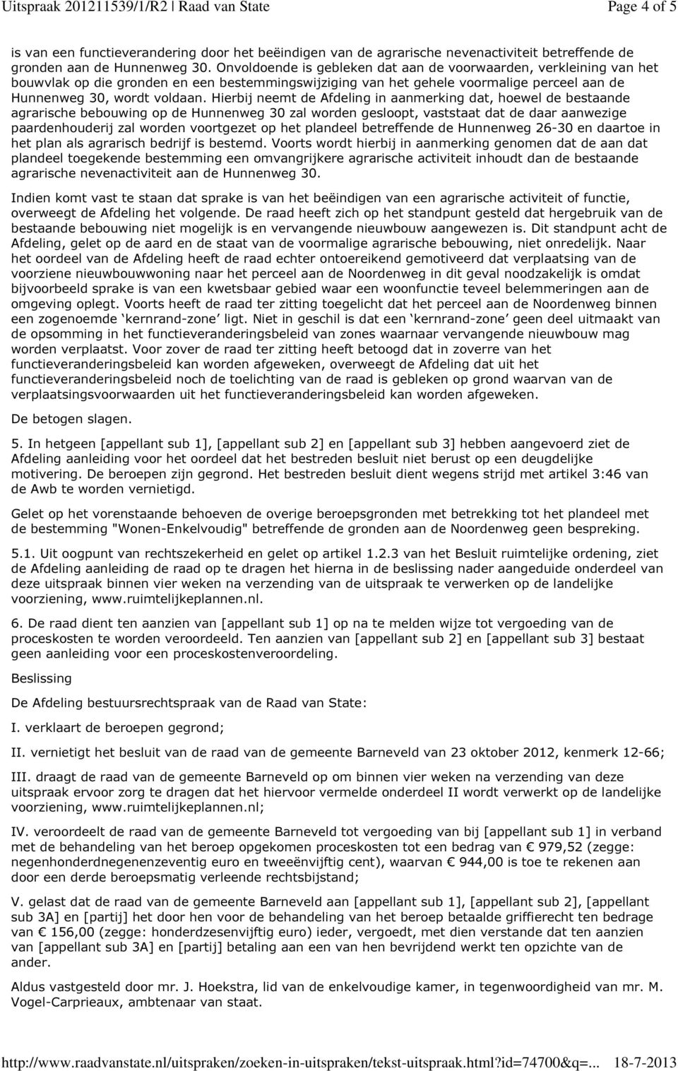 Hierbij neemt de Afdeling in aanmerking dat, hoewel de bestaande agrarische bebouwing op de Hunnenweg 30 zal worden gesloopt, vaststaat dat de daar aanwezige paardenhouderij zal worden voortgezet op