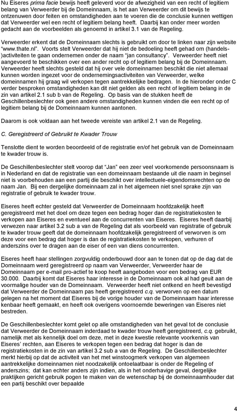 1 van de Regeling. Verweerder erkent dat de Domeinnaam slechts is gebruikt om door te linken naar zijn website www.thate.nl.