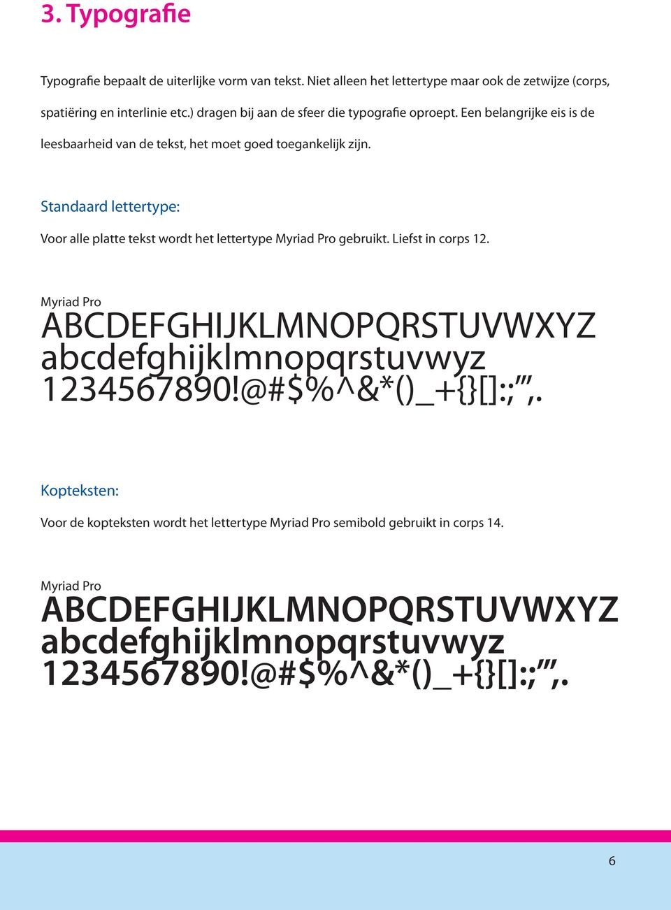 Standaard lettertype: Voor alle platte tekst wordt het lettertype Myriad Pro gebruikt. Liefst in corps 12.