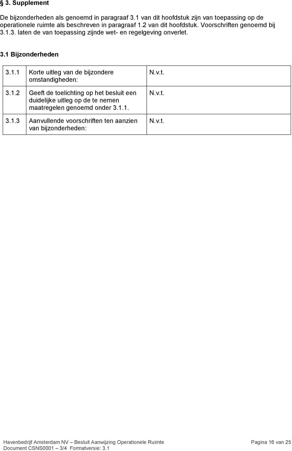 Voorschriften genoemd bij 3.1.3. laten de van toepassing zijnde wet- en regelgeving onverlet. 3.1 Bijzonderheden 3.1.1 Korte uitleg van de bijzondere omstandigheden: 3.