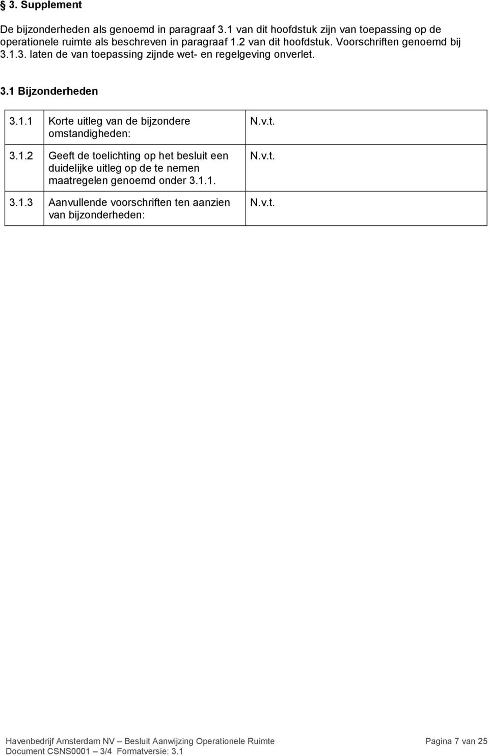 Voorschriften genoemd bij 3.1.3. laten de van toepassing zijnde wet- en regelgeving onverlet. 3.1 Bijzonderheden 3.1.1 Korte uitleg van de bijzondere omstandigheden: 3.