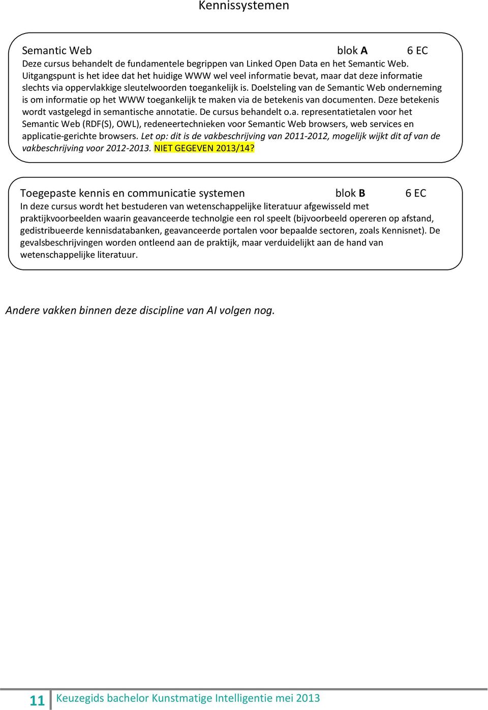 Doelsteling van de Semantic Web onderneming is om informatie op het WWW toegankelijk te maken via de betekenis van documenten. Deze betekenis wordt vastgelegd in semantische annotatie.