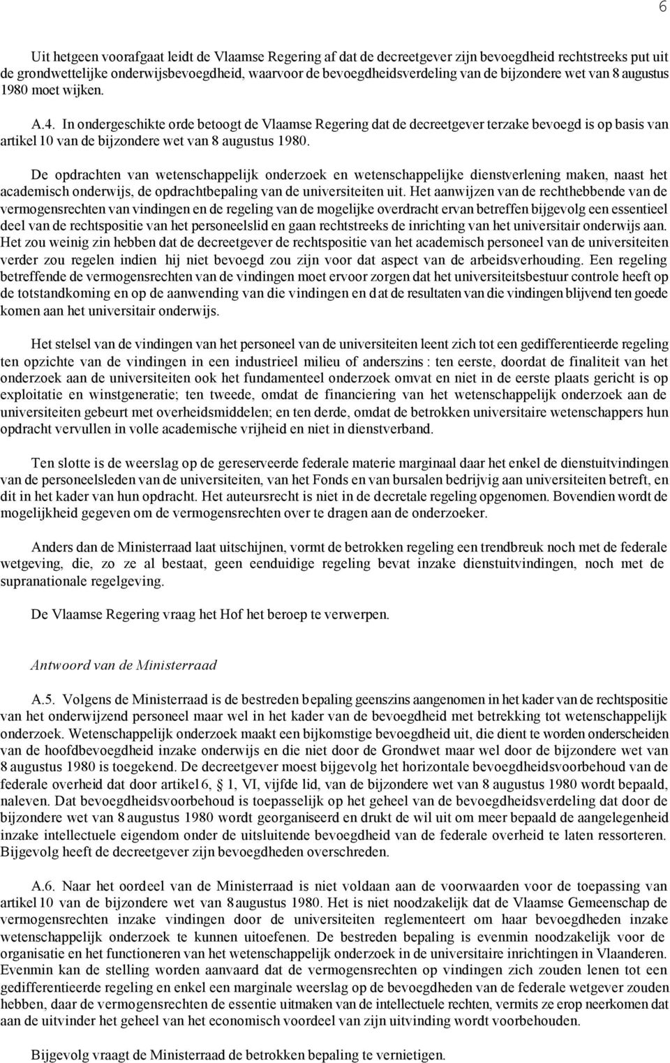 In ondergeschikte orde betoogt de Vlaamse Regering dat de decreetgever terzake bevoegd is op basis van artikel 10 van de bijzondere wet van 8 augustus 1980.