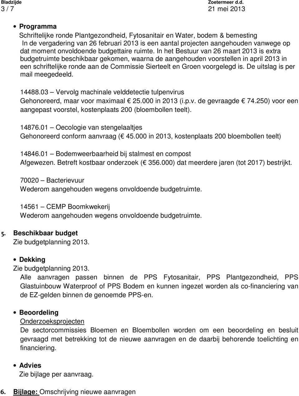 In het Bestuur van 26 maart 2013 is extra budgetruimte beschikbaar gekomen, waarna de aangehouden voorstellen in april 2013 in een schriftelijke ronde aan de Commissie Sierteelt en Groen voorgelegd