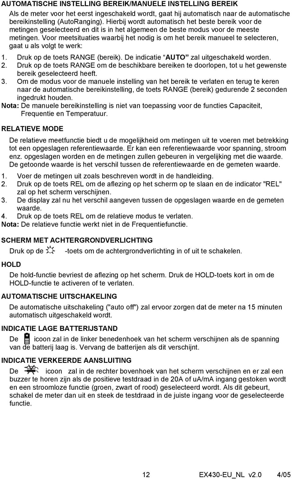 Voor meetsituaties waarbij het nodig is om het bereik manueel te selecteren, gaat u als volgt te werk: 1. Druk op de toets RANGE (bereik). De indicatie AUTO zal uitgeschakeld worden. 2.