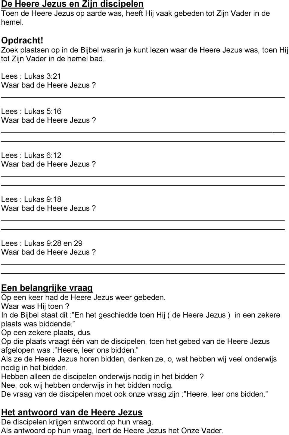 Lees : Lukas 5:16 Waar bad de Heere Jezus? Lees : Lukas 6:12 Waar bad de Heere Jezus? Lees : Lukas 9:18 Waar bad de Heere Jezus? Lees : Lukas 9:28 en 29 Waar bad de Heere Jezus?