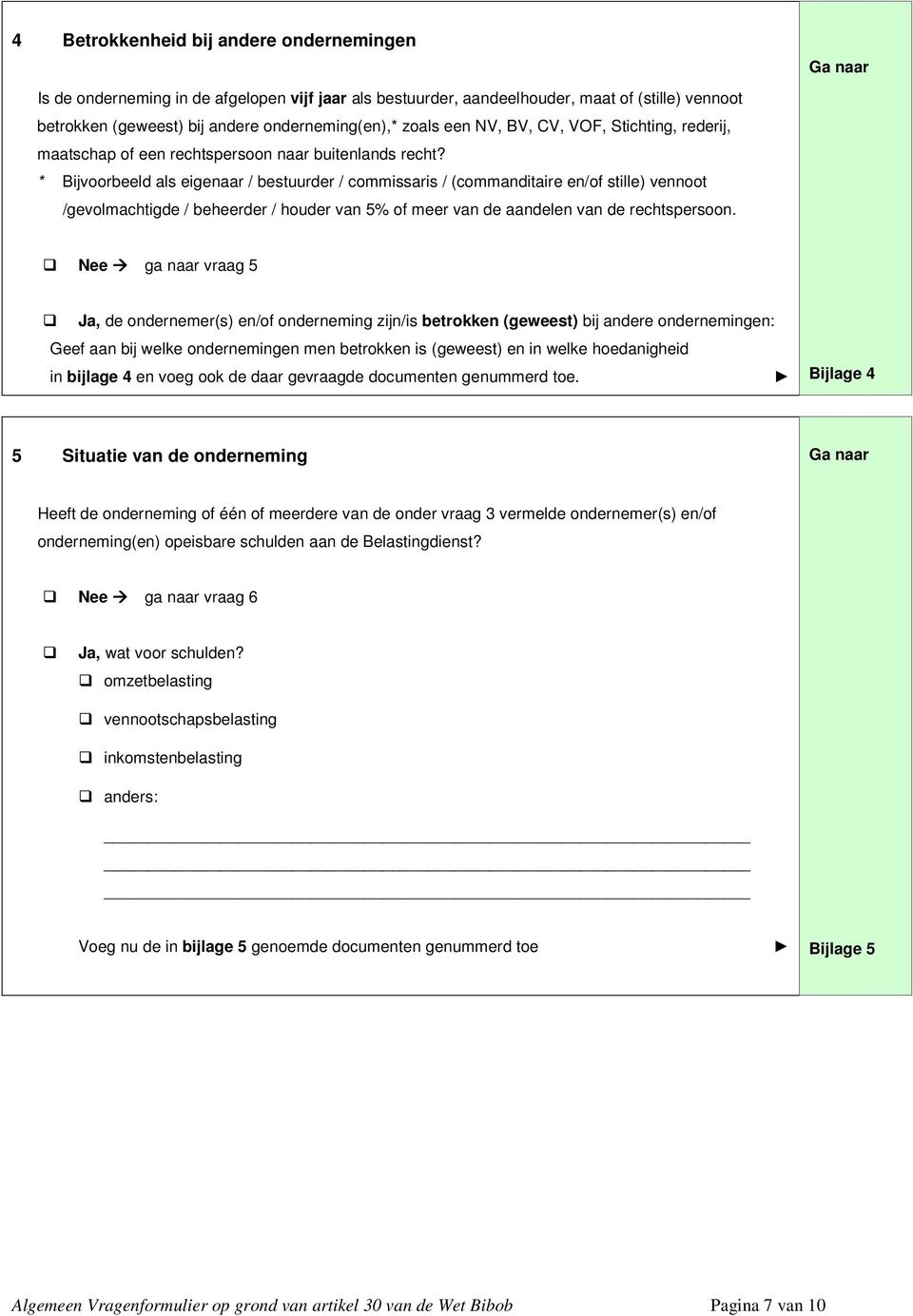 * Bijvoorbeeld als eigenaar / bestuurder / commissaris / (commanditaire en/of stille) vennoot /gevolmachtigde / beheerder / houder van 5% of meer van de aandelen van de rechtspersoon.