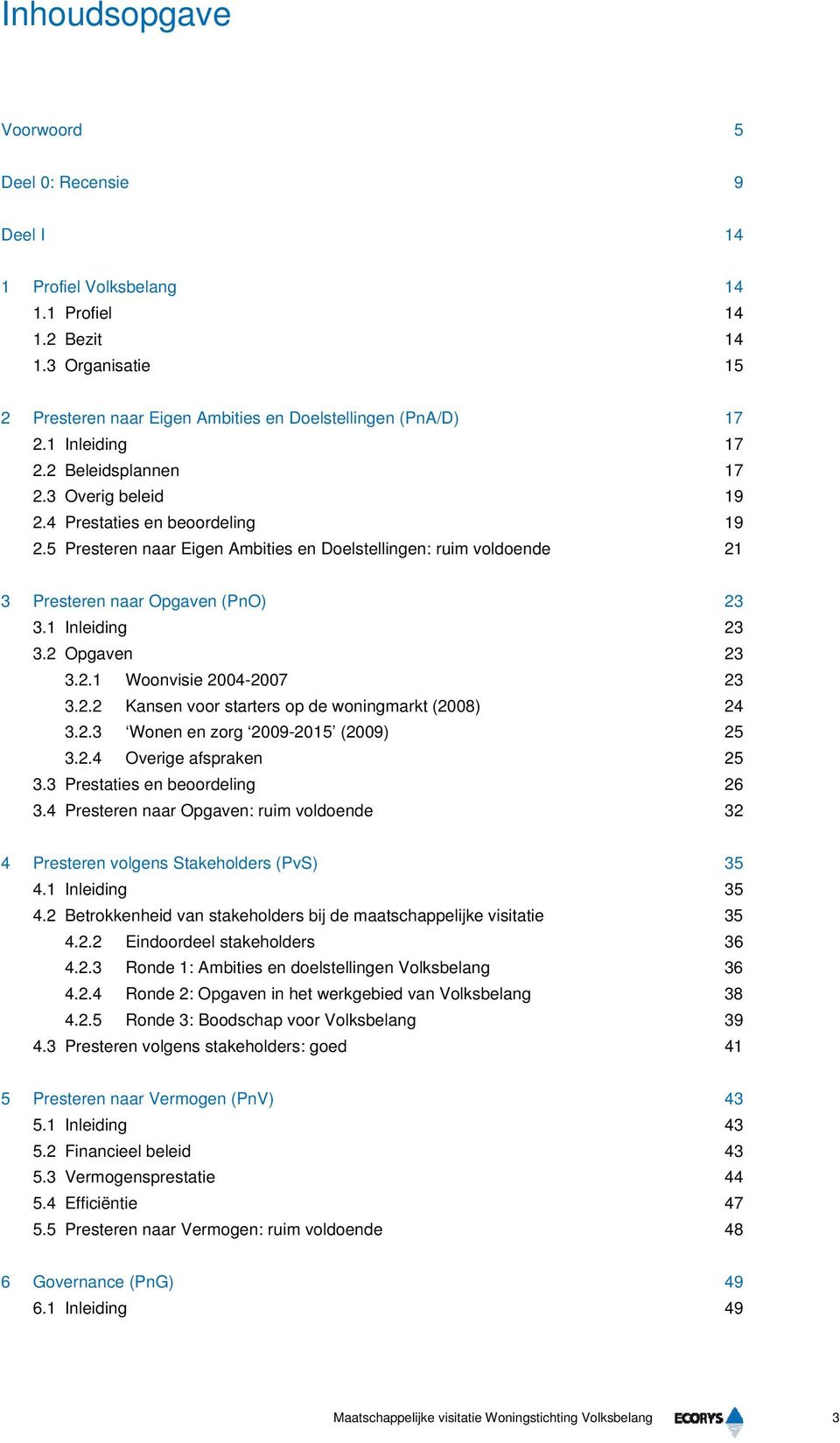 1 Inleiding 23 3.2 Opgaven 23 3.2.1 Woonvisie 2004-2007 23 3.2.2 Kansen voor starters op de woningmarkt (2008) 24 3.2.3 Wonen en zorg 2009-2015 (2009) 25 3.2.4 Overige afspraken 25 3.