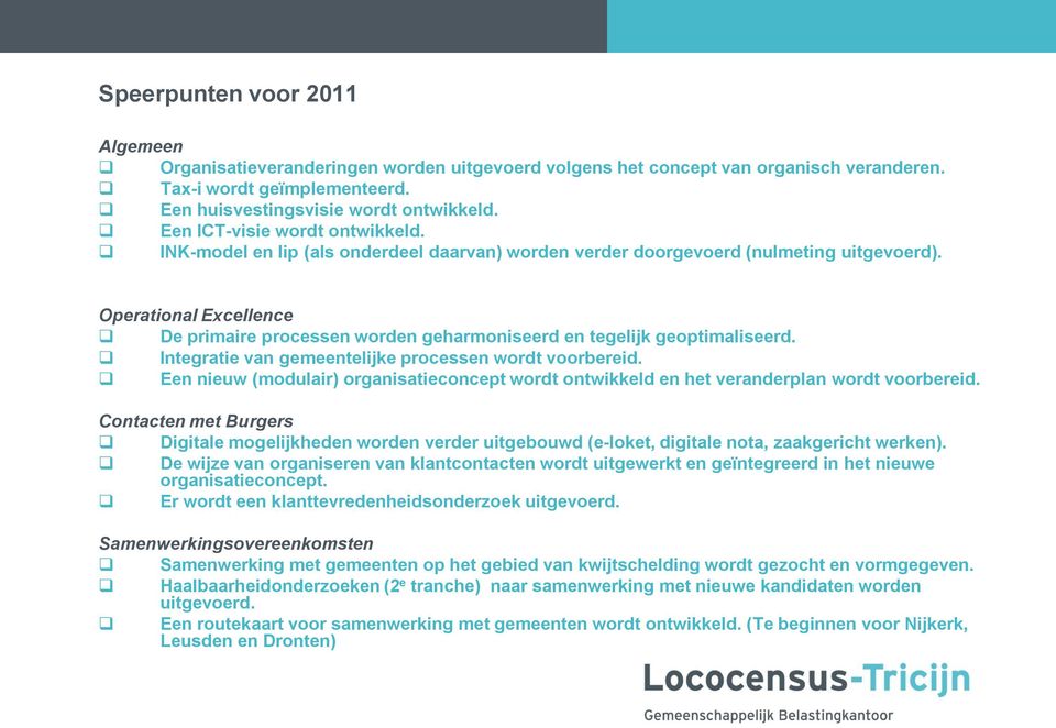 Operational Excellence De primaire processen worden geharmoniseerd en tegelijk geoptimaliseerd. Integratie van gemeentelijke processen wordt voorbereid.