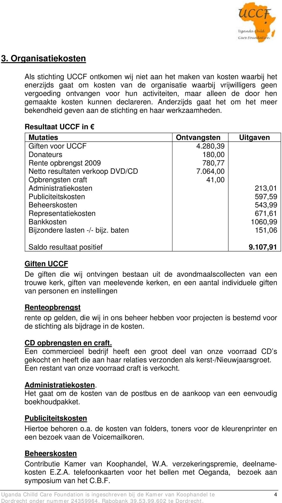 Resultaat UCCF in Mutaties Ontvangsten Uitgaven Giften voor UCCF Donateurs Rente opbrengst 2009 Netto resultaten verkoop DVD/CD Opbrengsten craft Administratiekosten Publiciteitskosten Beheerskosten