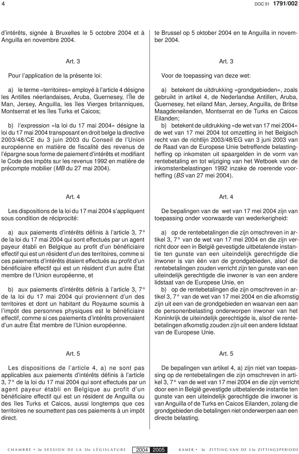 britanniques, Montserrat et les îles Turks et Caicos; b) l expression «la loi du 17 mai 2004» désigne la loi du 17 mai 2004 transposant en droit belge la directive 2003/48/CE du 3 juin 2003 du