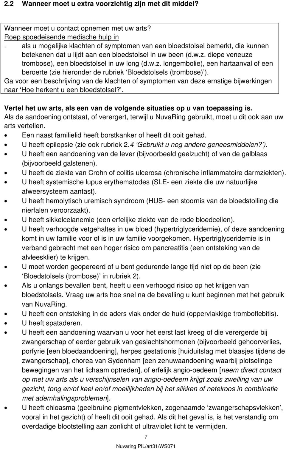 diepe veneuze trombose), een bloedstolsel in uw long (d.w.z. longembolie), een hartaanval of een beroerte (zie hieronder de rubriek Bloedstolsels (trombose) ).