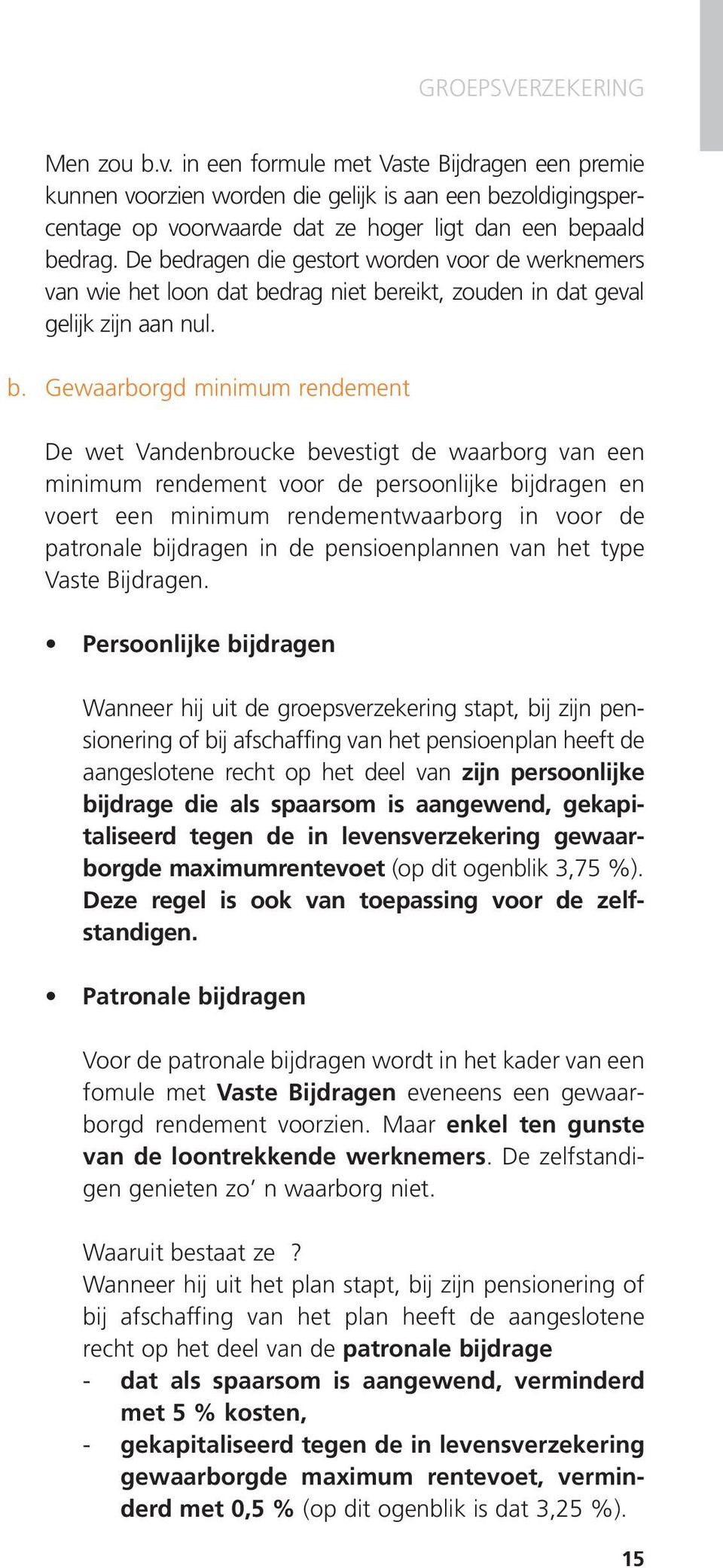 waarborg van een minimum rendement voor de persoonlijke bijdragen en voert een minimum rendementwaarborg in voor de patronale bijdragen in de pensioenplannen van het type Vaste Bijdragen.