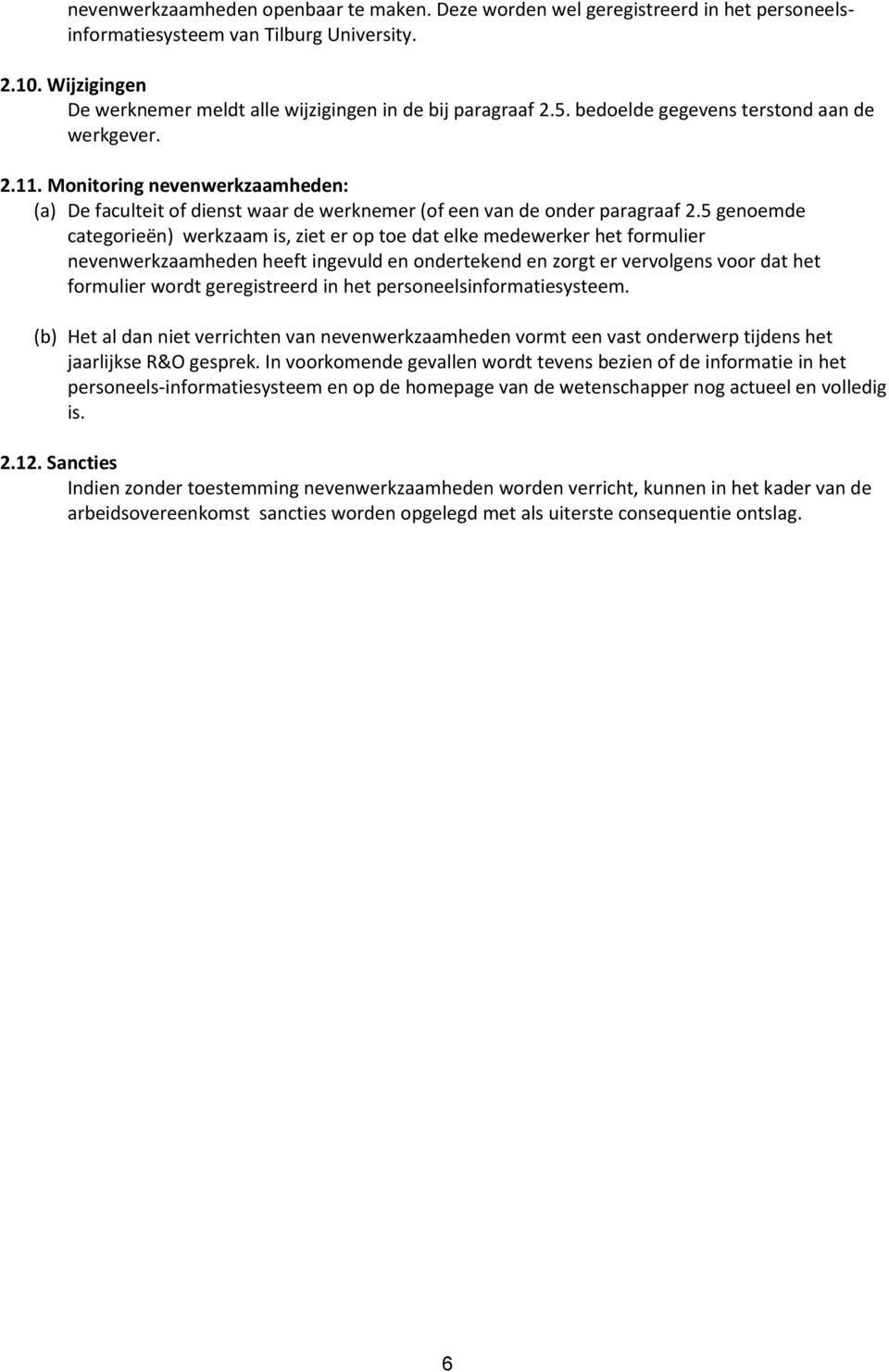 Monitoring nevenwerkzaamheden: (a) De faculteit of dienst waar de werknemer (of een van de onder paragraaf 2.