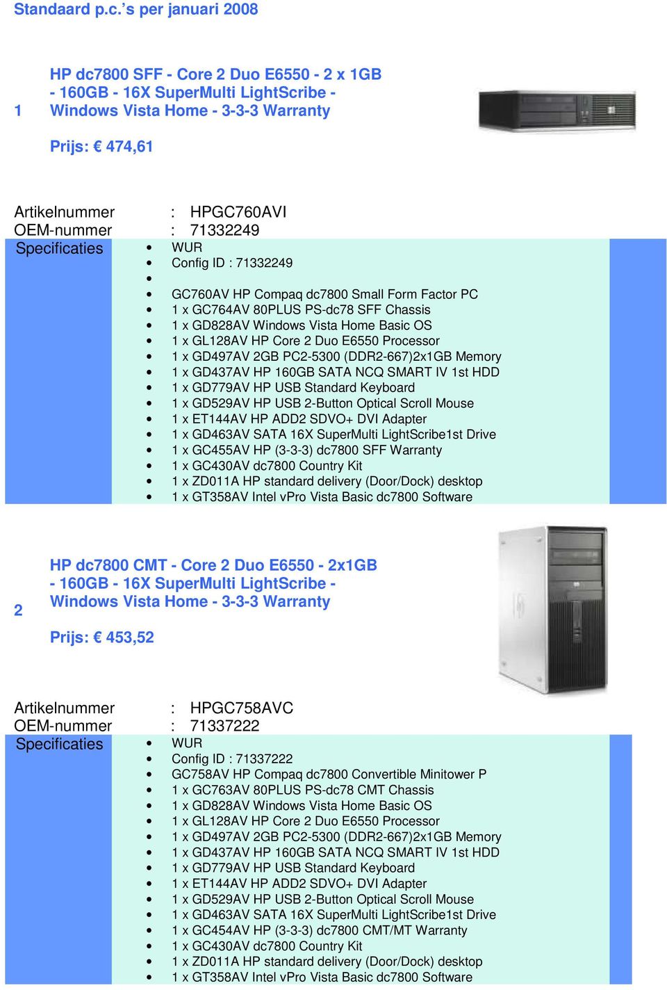 Specificaties WUR Config ID : 71332249 GC760AV HP Compaq dc7800 Small Form Factor PC 1 x GC764AV 80PLUS PS-dc78 SFF Chassis 1 x GD828AV Windows Vista Home Basic OS 1 x GL128AV HP Core 2 Duo E6550