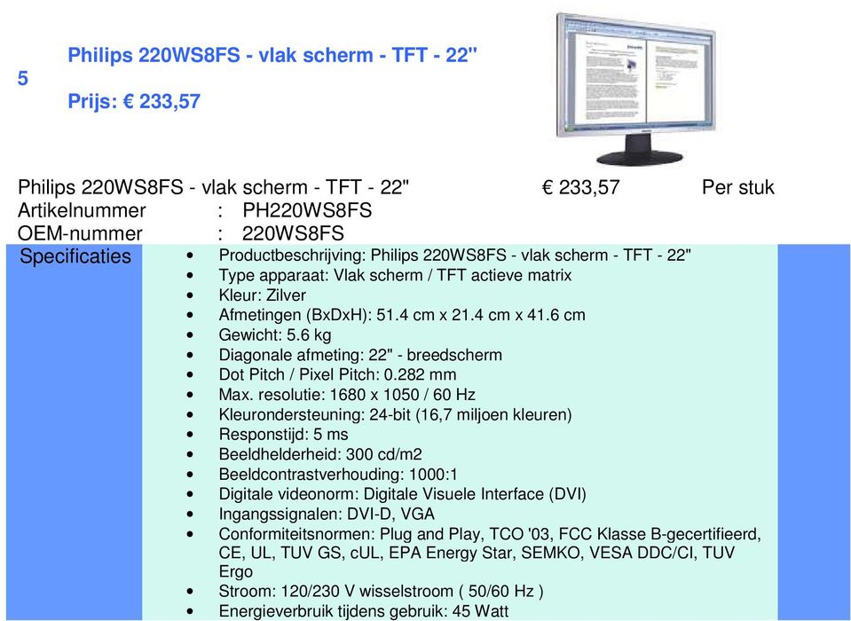 6 kg Diagonale afmeting: 22" - breedscherm Dot Pitch / Pixel Pitch: 0.282 mm Max.