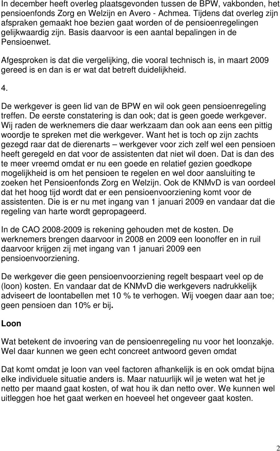 Afgesproken is dat die vergelijking, die vooral technisch is, in maart 2009 gereed is en dan is er wat dat betreft duidelijkheid. 4.