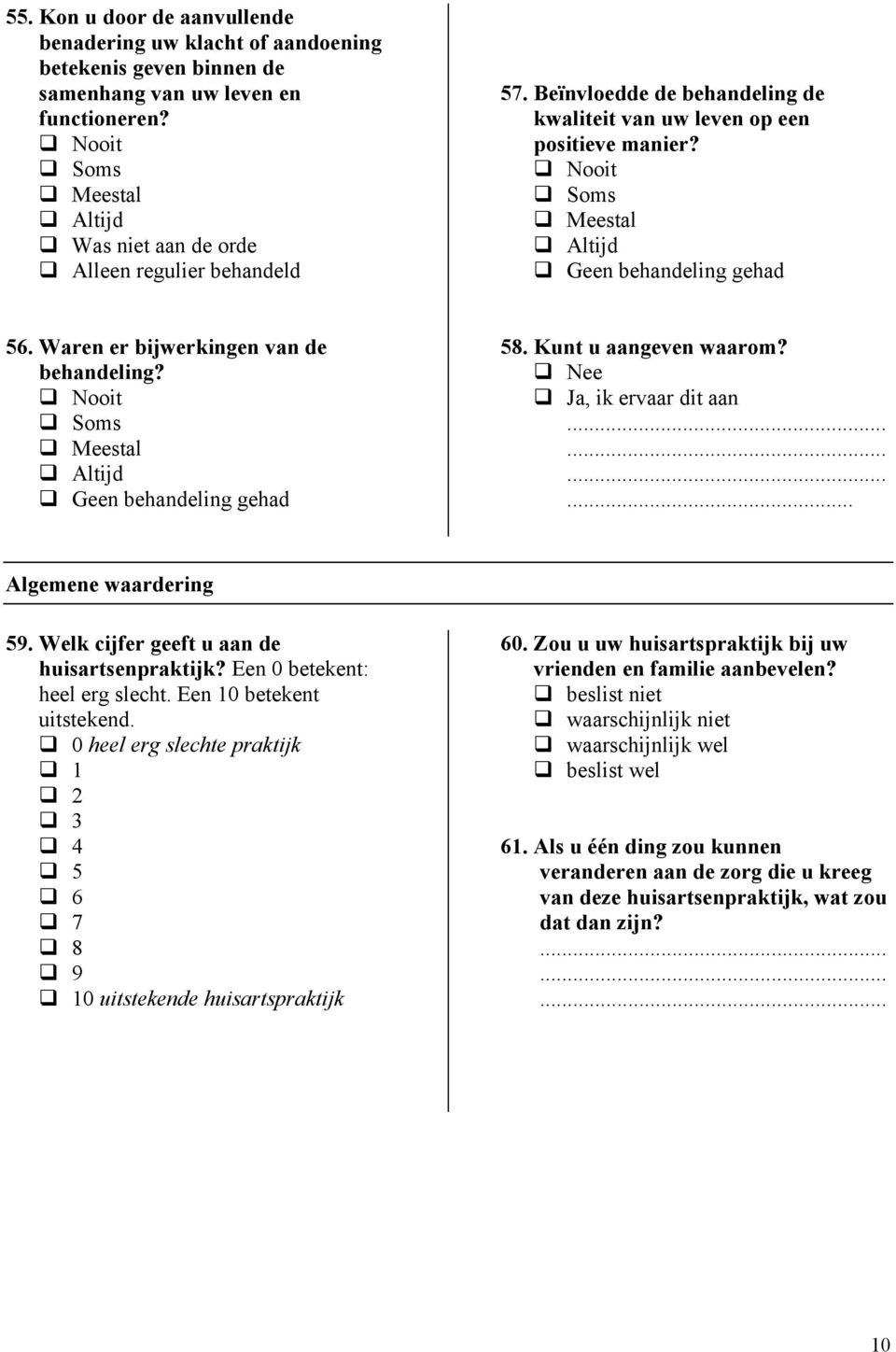 Nee Ja, ik ervaar dit aan............ Algemene waardering 59. Welk cijfer geeft u aan de huisartsenpraktijk? Een 0 betekent: heel erg slecht. Een 10 betekent uitstekend.