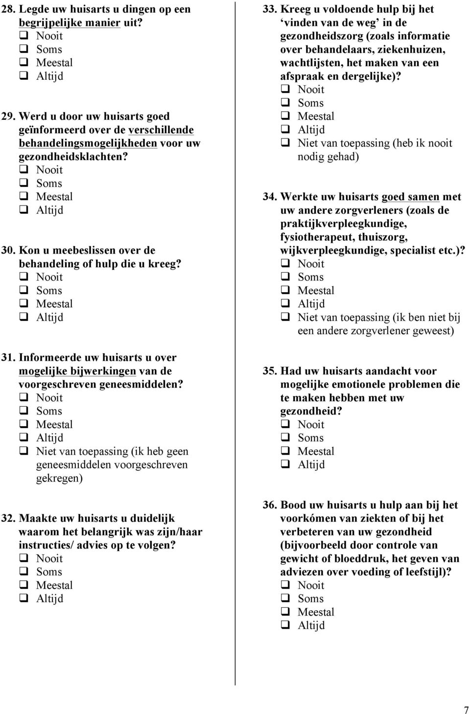 Niet van toepassing (ik heb geen geneesmiddelen voorgeschreven gekregen) 32. Maakte uw huisarts u duidelijk waarom het belangrijk was zijn/haar instructies/ advies op te volgen? 33.