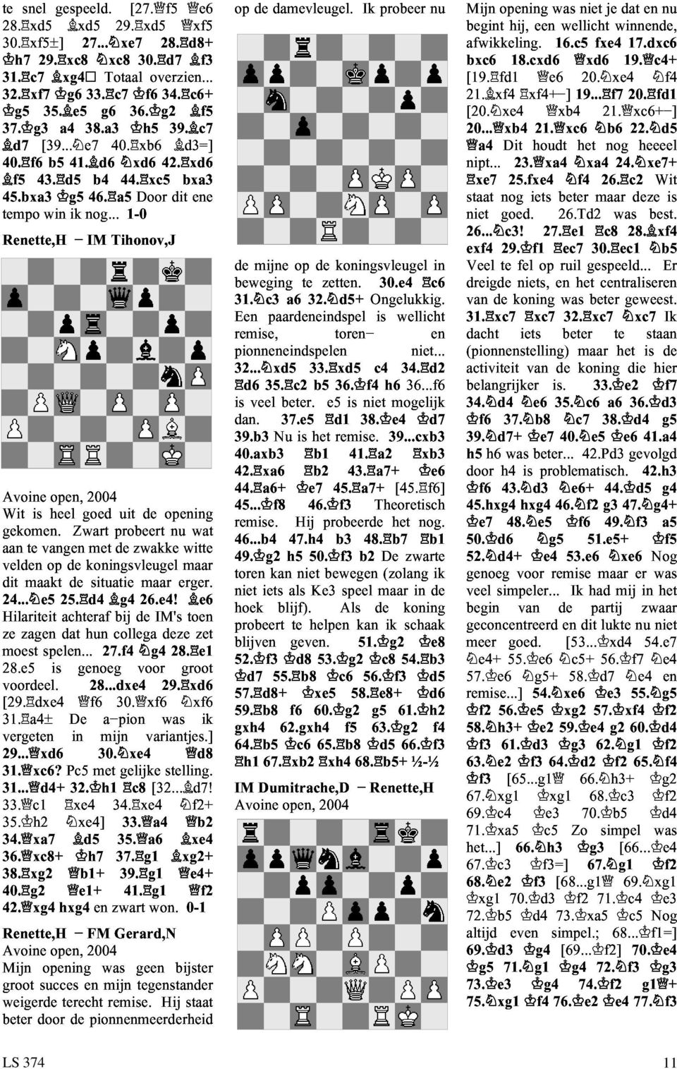 aan velden is heel open, goed 2004 dit te vangen Zwart met probeert de uit zwakke de opening 24... e5 maakt op 25. d4 de koningsvleugel situatie g4 26.e4! maar nu erger.