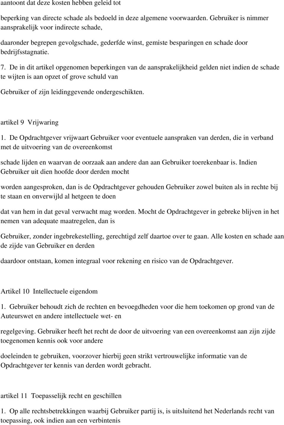 De in dit artikel opgenomen beperkingen van de aansprakelijkheid gelden niet indien de schade te wijten is aan opzet of grove schuld van Gebruiker of zijn leidinggevende ondergeschikten.