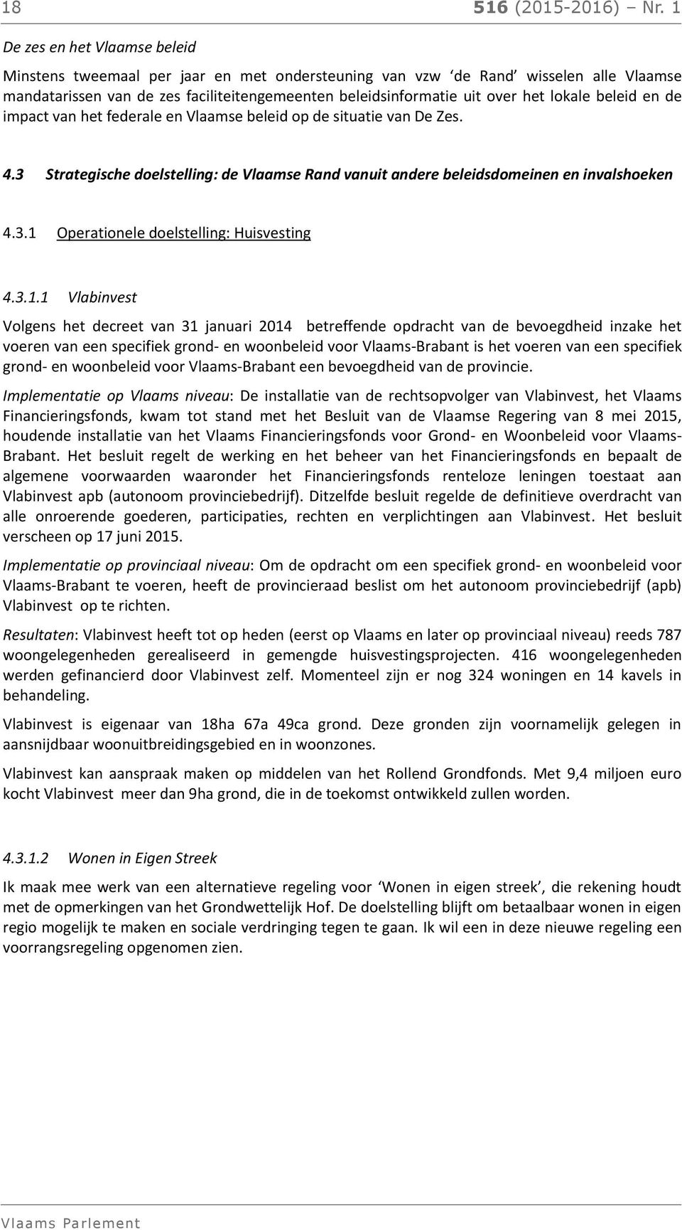 lokale beleid en de impact van het federale en Vlaamse beleid op de situatie van De Zes. 4.3 Strategische doelstelling: de Vlaamse Rand vanuit andere beleidsdomeinen en invalshoeken 4.3.1 Operationele doelstelling: Huisvesting 4.