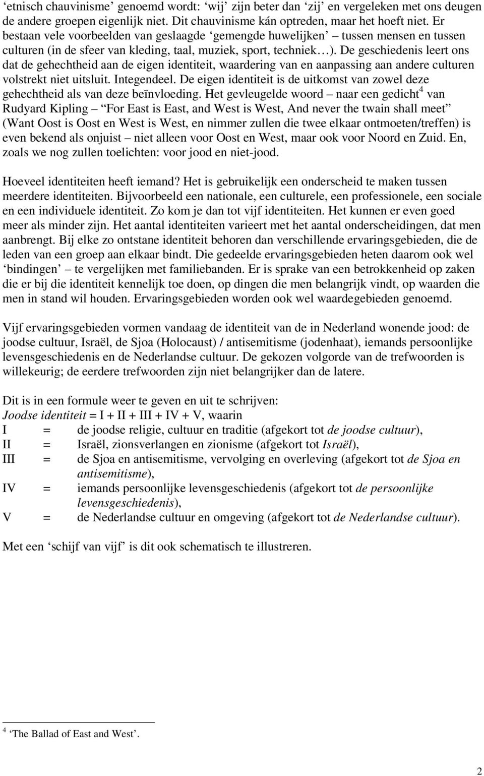 De geschiedenis leert ons dat de gehechtheid aan de eigen identiteit, waardering van en aanpassing aan andere culturen volstrekt niet uitsluit. Integendeel.