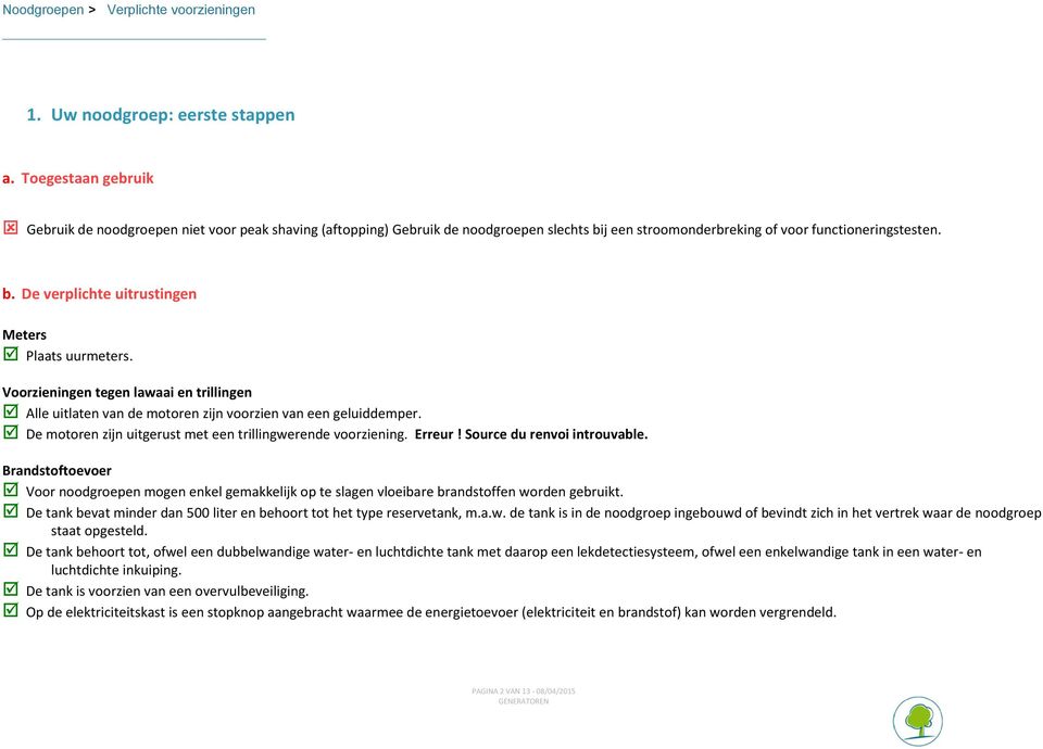 Voorzieningen tegen lawaai en trillingen Alle uitlaten van de motoren zijn voorzien van een geluiddemper. De motoren zijn uitgerust met een trillingwerende voorziening. Erreur!