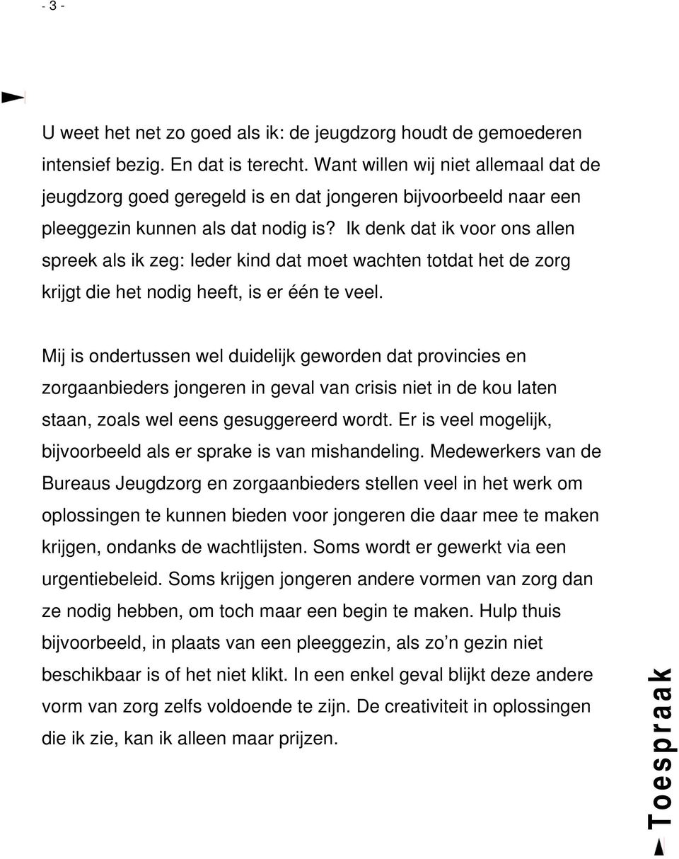 Ik denk dat ik voor ons allen spreek als ik zeg: Ieder kind dat moet wachten totdat het de zorg krijgt die het nodig heeft, is er één te veel.