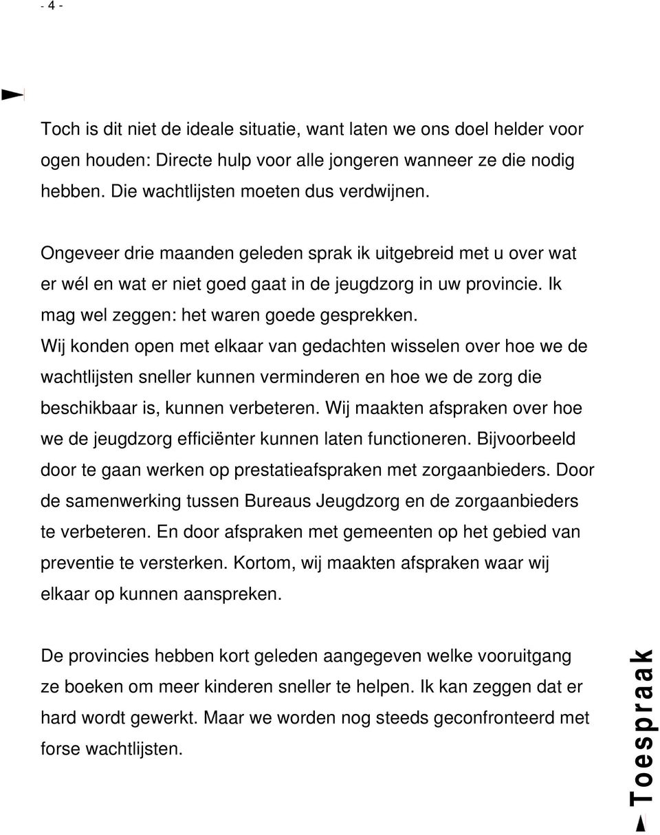 Wij konden open met elkaar van gedachten wisselen over hoe we de wachtlijsten sneller kunnen verminderen en hoe we de zorg die beschikbaar is, kunnen verbeteren.