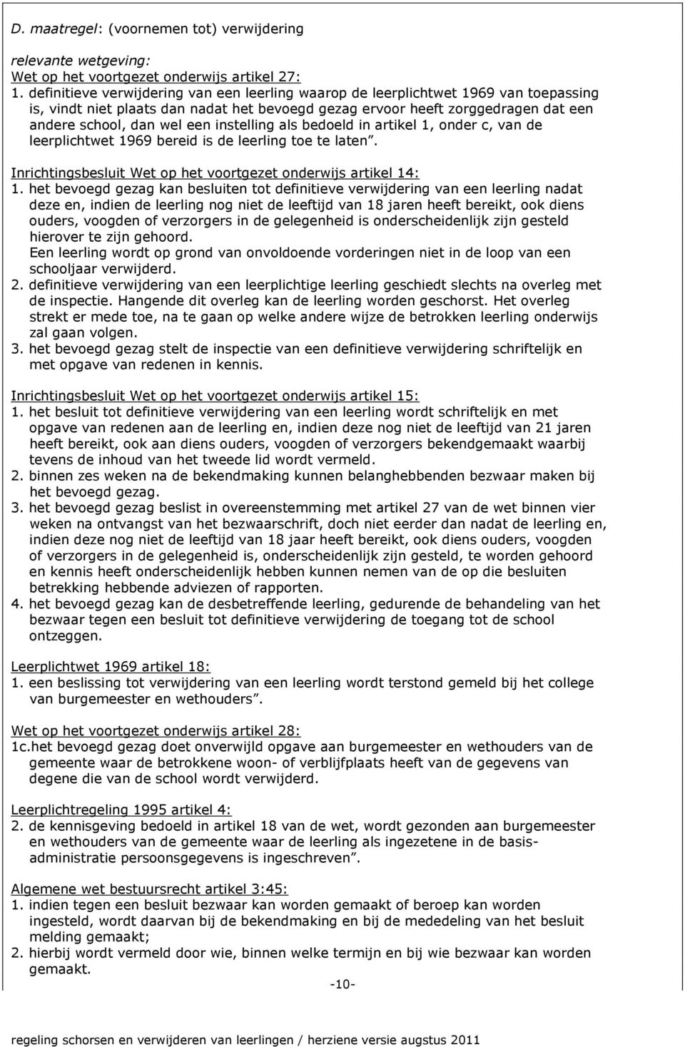 instelling als bedoeld in artikel 1, onder c, van de leerplichtwet 1969 bereid is de leerling toe te laten. Inrichtingsbesluit Wet op het voortgezet onderwijs artikel 14: 1.