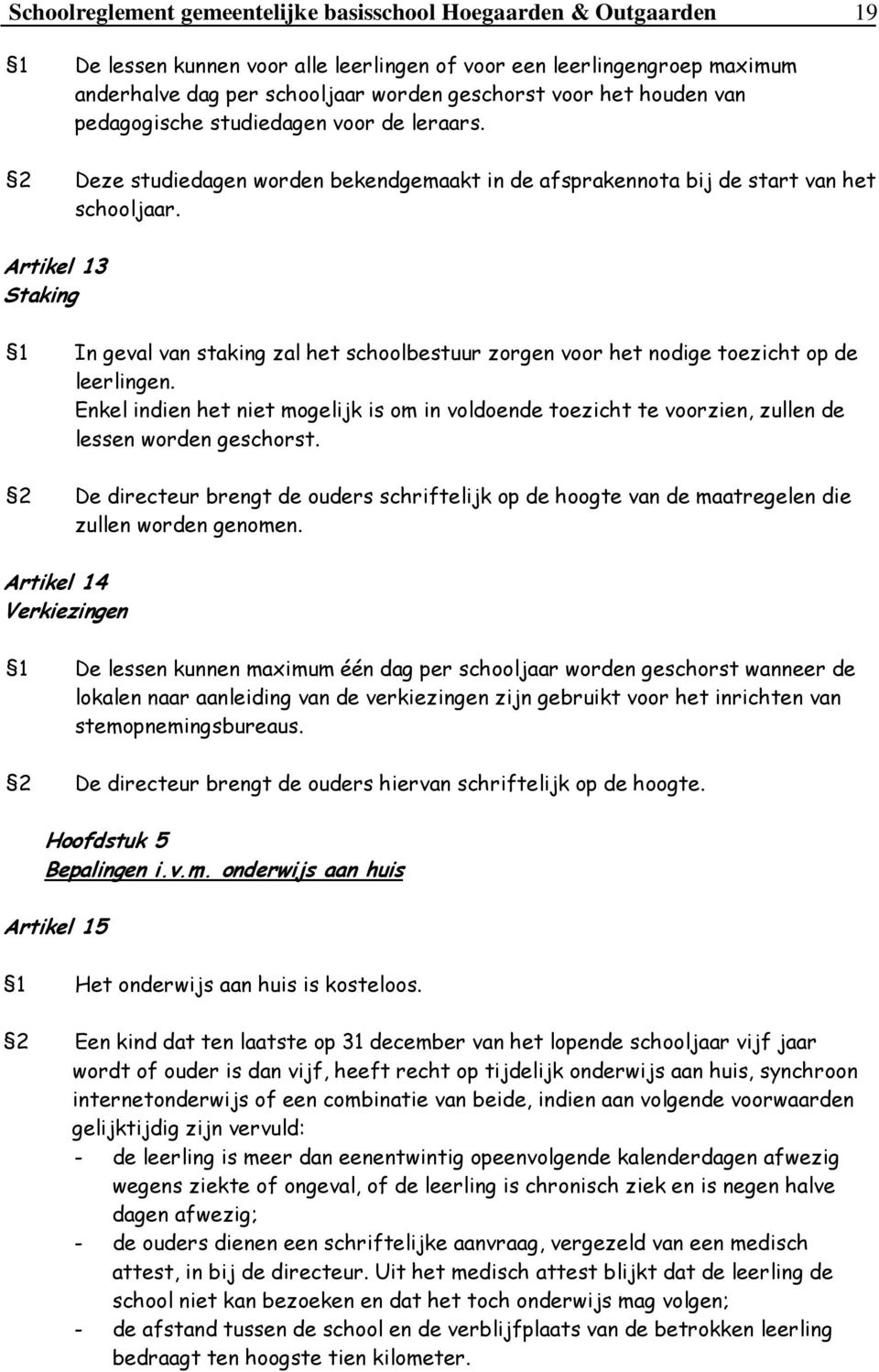 Artikel 13 Staking 1 In geval van staking zal het schoolbestuur zorgen voor het nodige toezicht op de leerlingen.