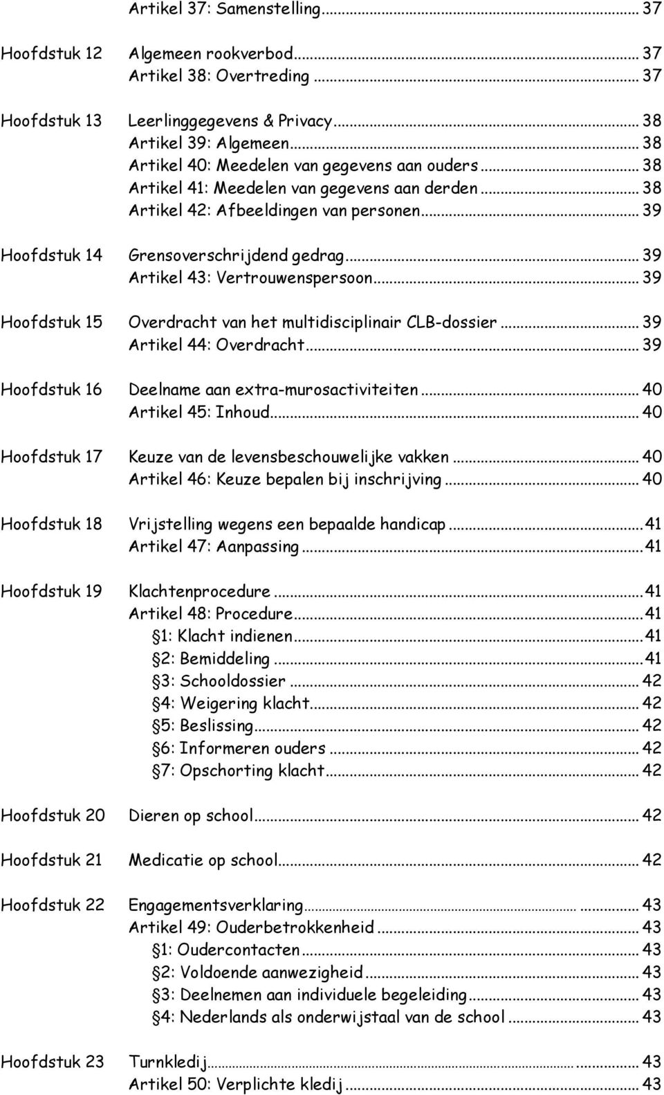 .. 39 Artikel 43: Vertrouwenspersoon... 39 Hoofdstuk 15 Overdracht van het multidisciplinair CLB-dossier... 39 Artikel 44: Overdracht... 39 Hoofdstuk 16 Deelname aan extra-murosactiviteiten.