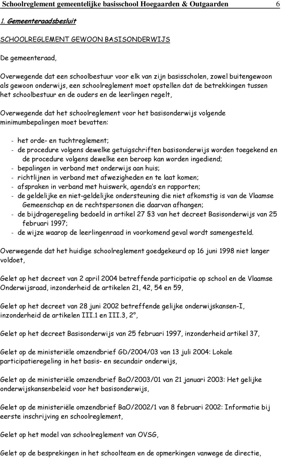 schoolreglement moet opstellen dat de betrekkingen tussen het schoolbestuur en de ouders en de leerlingen regelt, Overwegende dat het schoolreglement voor het basisonderwijs volgende