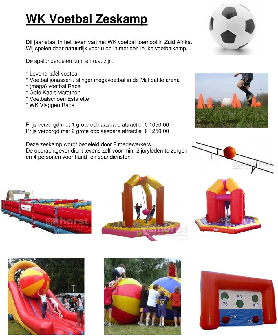 zijn: * Levend tafel voetbal * Voetbal jonassen / slinger megavoetbal in de Mutibattle arena * (mega) voetbal Race * Gele Kaart Marathon * Voetbalschoen