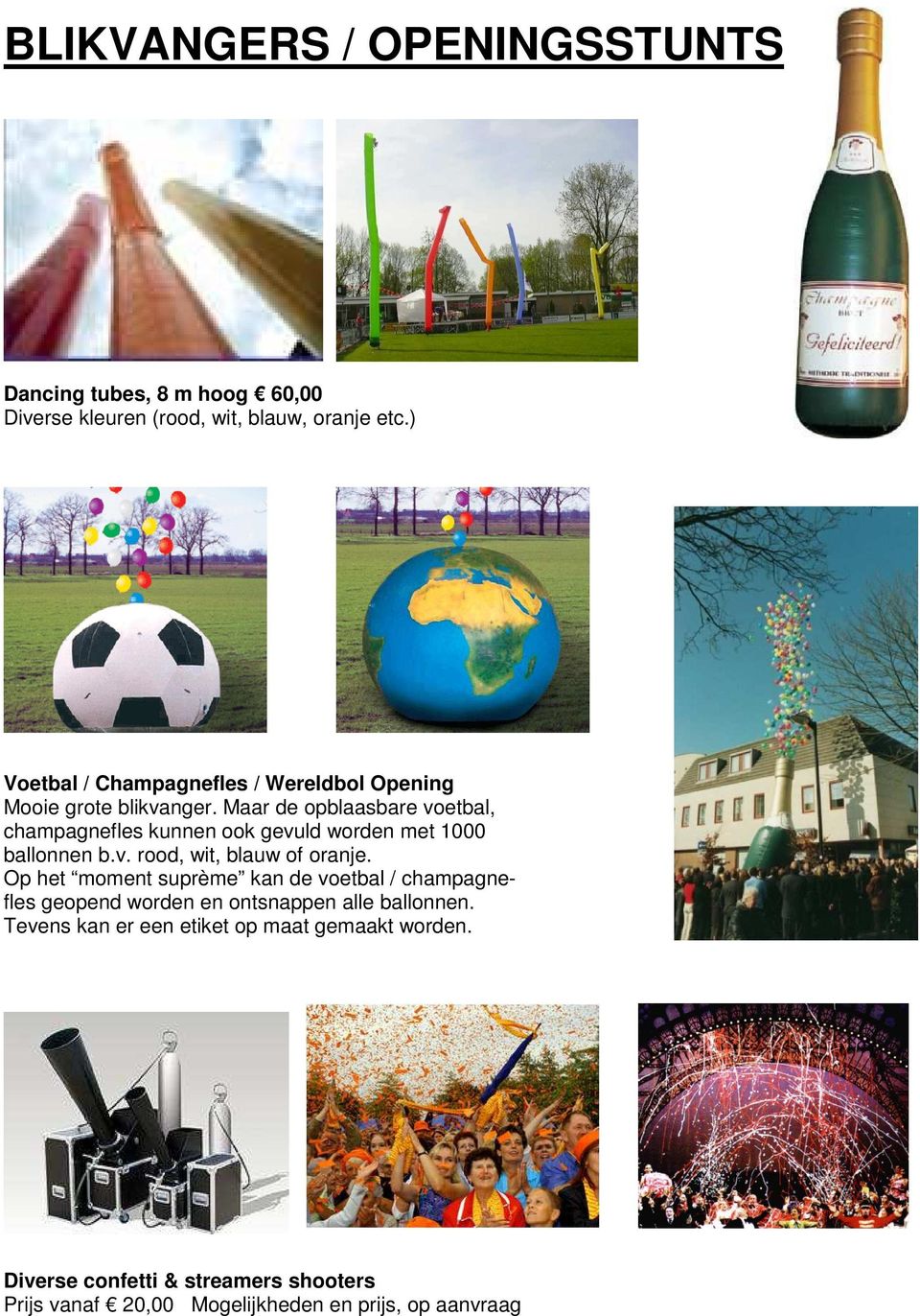 Maar de opblaasbare voetbal, champagnefles kunnen ook gevuld worden met 1000 ballonnen b.v. rood, wit, blauw of oranje.