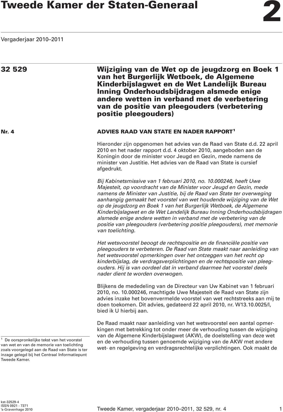 4 ADVIES RAAD VAN STATE EN NADER RAPPORT 1 Hieronder zijn opgenomen het advies van de Raad van State d.d. 22 april 2010 en het nader rapport d.d. 4 oktober 2010, aangeboden aan de Koningin door de minister voor Jeugd en Gezin, mede namens de minister van Justitie.