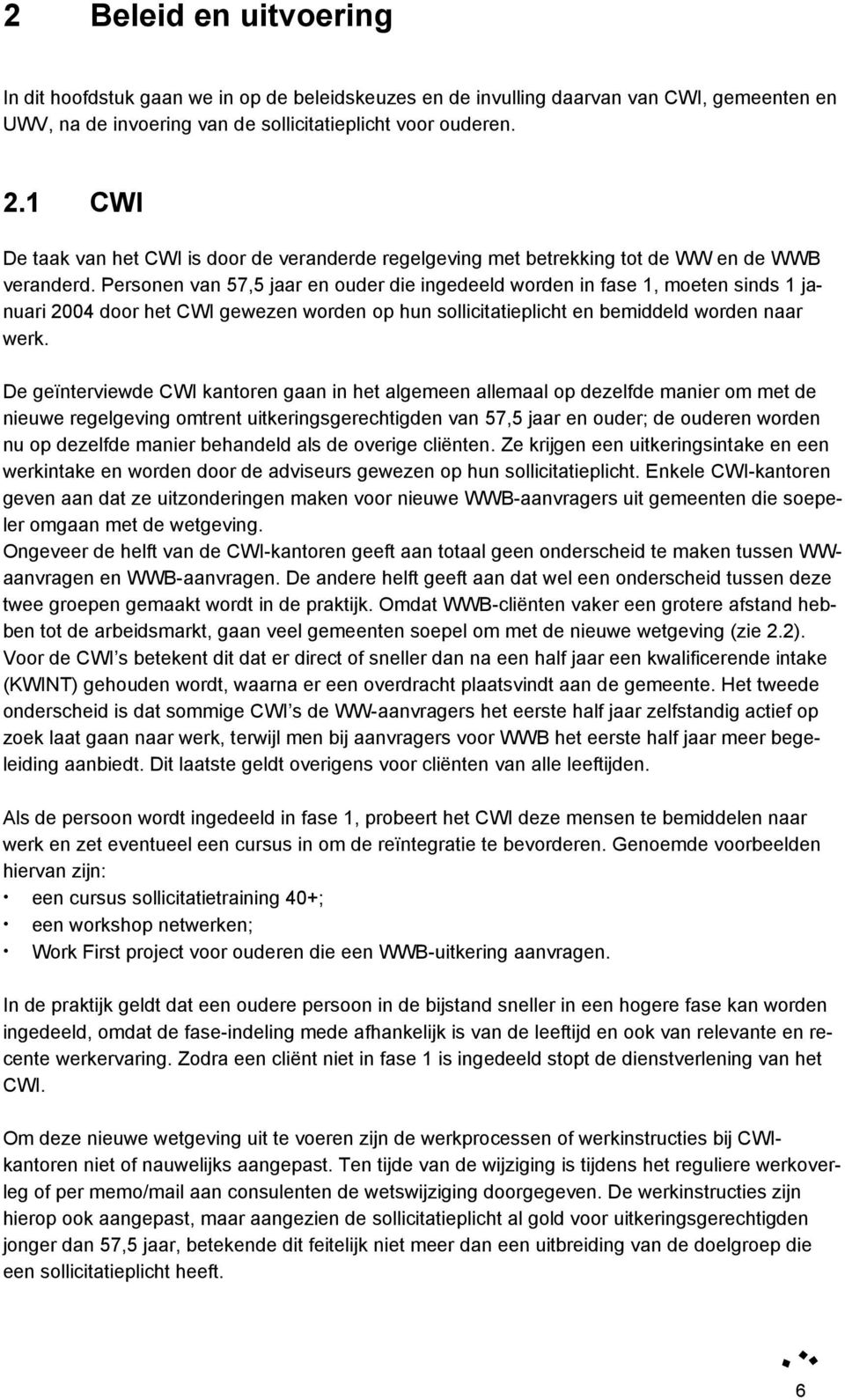 Personen van 57,5 jaar en ouder die ingedeeld worden in fase 1, moeten sinds 1 januari 2004 door het CWI gewezen worden op hun sollicitatieplicht en bemiddeld worden naar werk.