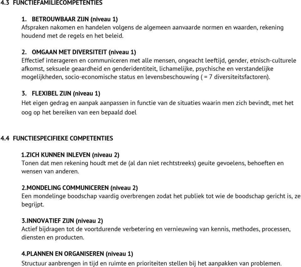 psychische en verstandelijke mogelijkheden, socio-economische status en levensbeschouwing ( = 7 diversiteitsfactoren). 3.