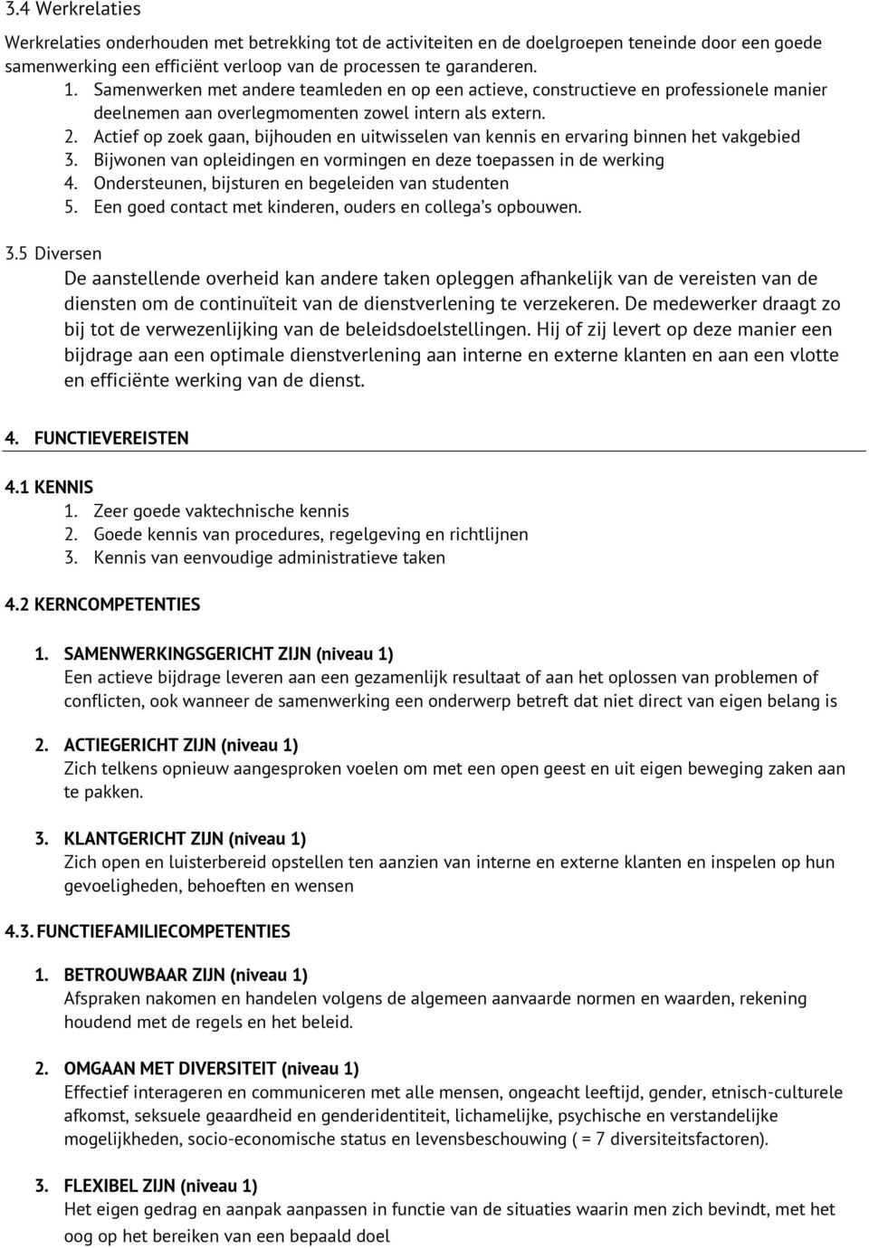 Actief op zoek gaan, bijhouden en uitwisselen van kennis en ervaring binnen het vakgebied 3. Bijwonen van opleidingen en vormingen en deze toepassen in de werking 4.