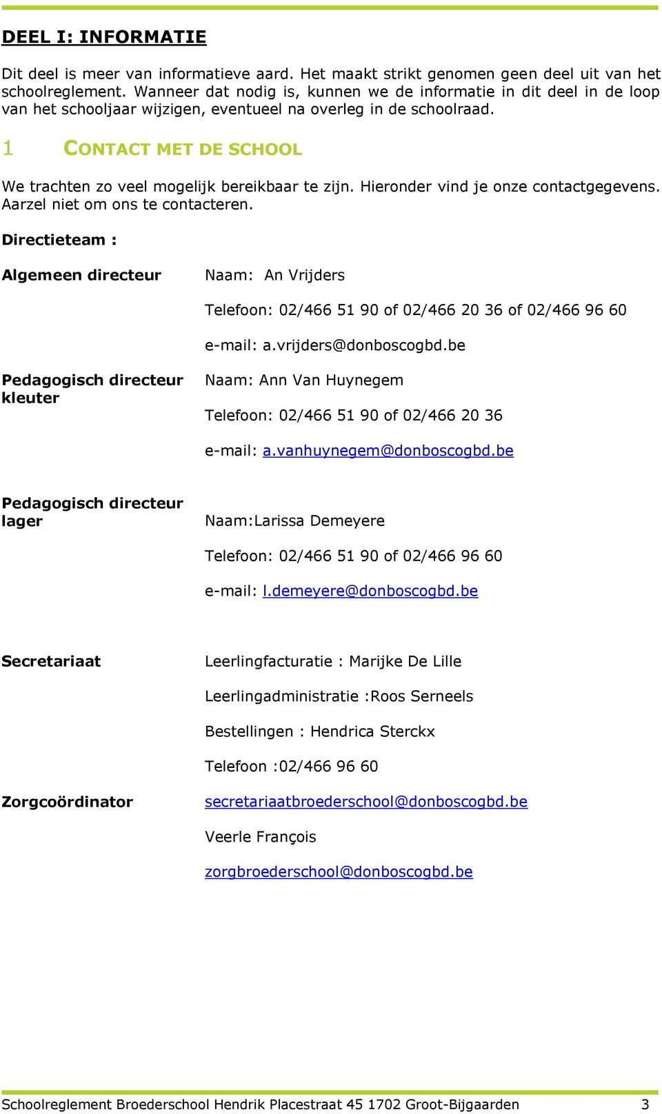 1 CONTACT MET DE SCHOOL We trachten zo veel mogelijk bereikbaar te zijn. Hieronder vind je onze contactgegevens. Aarzel niet om ons te contacteren.