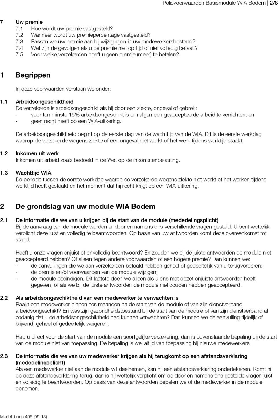 1 Arbeidsongeschiktheid De verzekerde is arbeidsongeschikt als hij door een ziekte, ongeval of gebrek: - voor ten minste 15% arbeidsongeschikt is om algemeen geaccepteerde arbeid te verrichten; en -